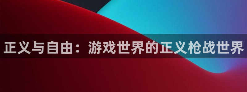 摩根娱乐是正规合法的吗是真的吗：正义与自由：游戏世界的正义枪